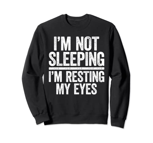 Camiseta con texto "I'm Not Sleeping I'm Resting My Eyes Sudadera