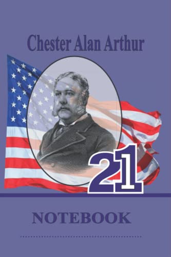 Chester Alan Arthur-21-Notebook: A unique series|Presidents of the U. S|Build your collection from 1-46 President|(110 pages6x9)|For Students and childern of all ages|Biography and famous quotes|