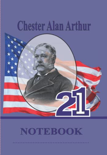Chester Alan Arthur-21-Notebook: A unique series|Presidents of the U.S| Build your collection from 1-46 President|Biography and famous quotes( 150 pages)for students|childern of all ages|College Ruled