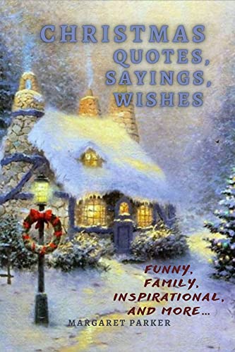 Christmas Quotes, Sayings, Wishes : Funny, family, inspirational. 500 Christmas Quotes. 200 Christmas Sayings. 100 Christmas Wishes. (English Edition)