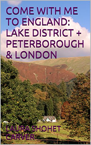COME WITH ME TO ENGLAND: LAKE DISTRICT + PETERBOROUGH & LONDON (English Edition)