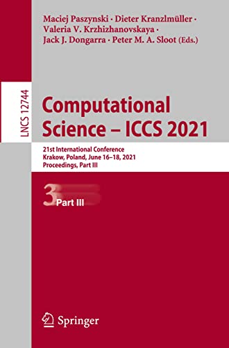 Computational Science - ICCS 2021: 21st International Conference, Krakow, Poland, June 16-18, 2021, Proceedings, Part III: 12744 (Lecture Notes in Computer Science)