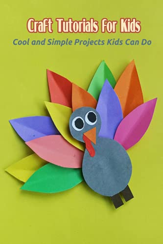 Craft Tutorials for Kids: Cool and Simple Projects Kids Can Do: Amazing Craft Ideas for Kids