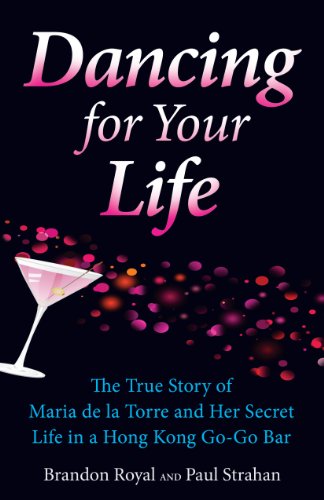 Dancing for Your Life: The True Story of Maria de la Torre and Her Secret Life in a Hong Kong Go-Go Bar (English Edition)