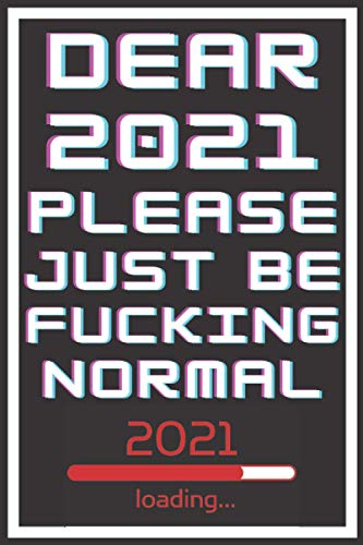 Dear 2021 Please Just Be Fucking Normal 2021 Loading...: Funny Novelty Work Gag Quarantine Notebook Journal Lock Down Gift Ideas For Coworkers ... Wife Husband - Better Than A Card! MADE IN UK