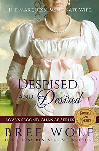 Despised & Desired: The Marquess' Passionate Wife (Love's Second Chance Series: Tales of Damsels & Knights Book 1) (English Edition)