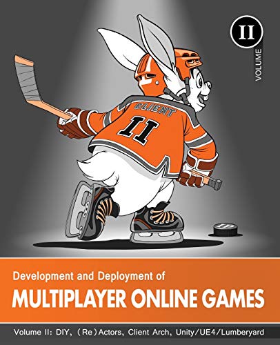 Development and Deployment of Multiplayer Online Games, Vol. II: DIY, (Re)Actors, Client Arch., Unity/UE4/ Lumberyard/Urho3D: 2