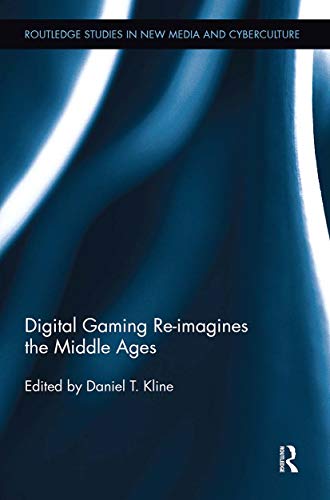 Digital Gaming Re-imagines the Middle Ages (Routledge Studies in New Media and Cyberculture)