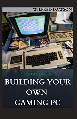 DIY GUIDE ON BUILDING YOUR OWN GAMING PC: Extensive Guide To Build A Gaming Pc From Scratch To A Station