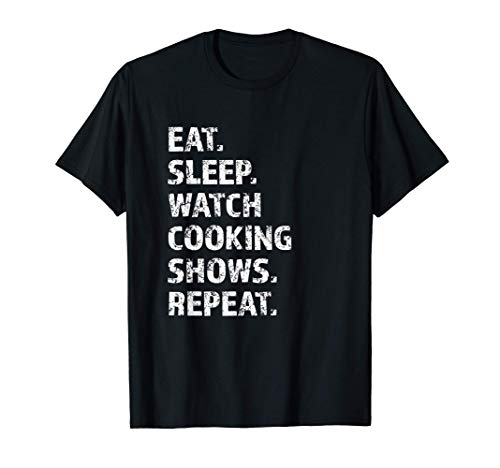 Eat Sleep Watch Cooking Shows Repeat Camiseta