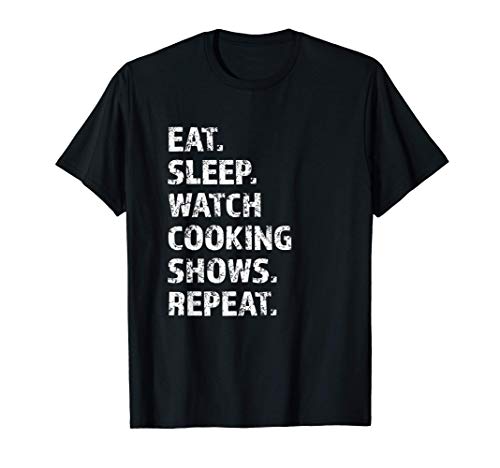 Eat Sleep Watch Cooking Shows Repeat Camiseta