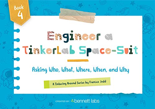 Engineer a TinkerLab Space-suit: Asking Who, What, Where, When, and Why (Tinkering Around Book 4) (English Edition)