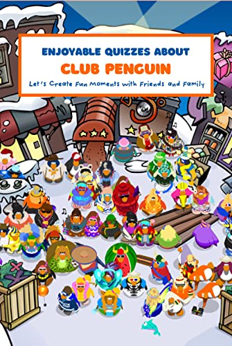 Enjoyable Quizzes about Club Penguin: Let’s Create Fun Moments with Friends and Family (English Edition)