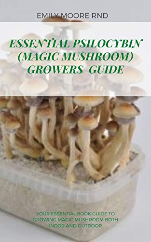 ESSENTIAL PSILOCYBIN (MAGIC MUSHROOM) GROWERS GUIDE: Your essential book guide to growing magic mushroom both indoor and outdoor (English Edition)