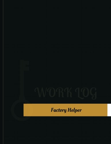 Factory Helper Work Log: Work Journal, Work Diary, Log - 131 pages, 8.5 x 11 inches (Key Work Logs/Work Log)