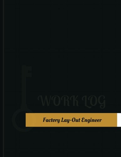 Factory Lay Out Engineer Work Log: Work Journal, Work Diary, Log - 131 pages, 8.5 x 11 inches (Key Work Logs/Work Log)