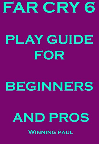 FAR CRY 6 PLAY GUIDE FOR BEGINNERS AND PROS (English Edition)