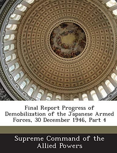 Final Report Progress of Demobilization of the Japanese Armed Forces, 30 December 1946, Part 4