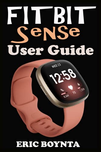 FitBit Sense User Guide: The Comprehensive Instruction Manual For Beginners And Seniors To Effectively Master And Setup The FitBit Sense Smartwatch Like A Pro With Well Illustrative Pictures.