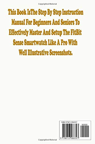 FitBit Sense User Guide: The Quick Step By Step Instruction Manual For Beginners And Seniors To Effectively Master And Setup The FitBit Sense Smartwatch Like A Pro With Well Illustrative Screenshots.