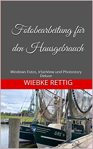 Fotobearbeitung für den Hausgebrauch: Windows Fotos, IrfanView und Photostory Deluxe (German Edition)