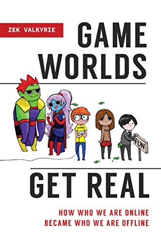Game Worlds Get Real: How Who We Are Online Became Who We Are Offline (English Edition)