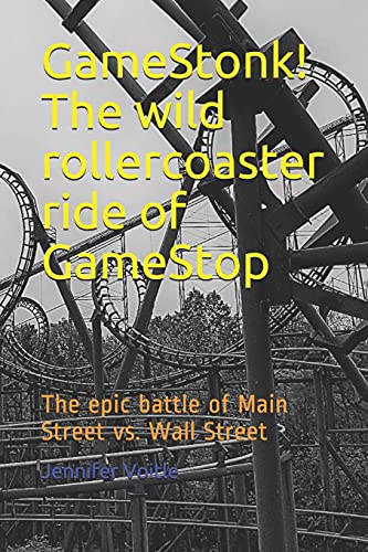 GameStonk! The wild rollercoaster ride of GameStop: The epic battle of Main Street vs. Wall Street