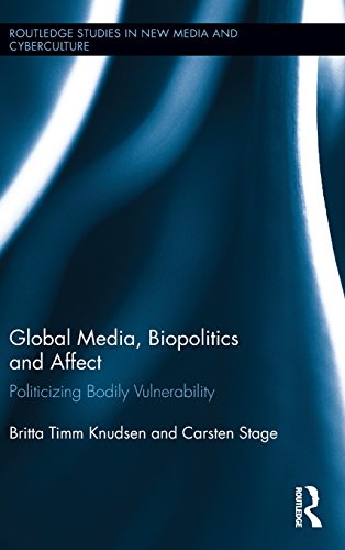 Global Media, Biopolitics, and Affect: Politicizing Bodily Vulnerability (Routledge Studies in New Media and Cyberculture)