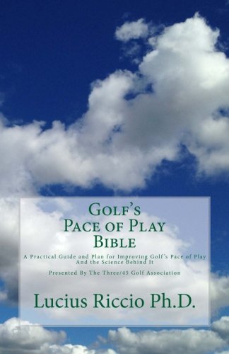 Golf's Pace of Play Bible: A Practical Guide and Plan for Improving Golf's Pace of Play and the Science Behind It