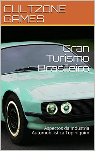 Gran Turismo Brasileiro: Aspectos da Indústria Automobilistica Tupiniquim (Mitos e Peões) (Portuguese Edition)