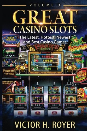 Great Casino Slots: The Latest, Hottest, Newest and Best Casino Games!: Volume 3
