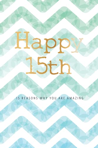 Happy 15th -15 Reasons Why You Are Amazing: 15th Birthday Gift, Sentimental Journal Keepsake Book With Quotes for Teenage Boys. Write 15 Reasons In ... Than A Card! (Birthday Card Gifts for Boys)