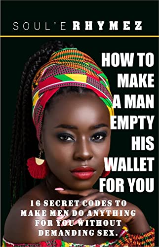 HOW TO MAKE ANY MAN EMPTY HIS WALLET FOR YOU: 16 Secret Codes to Make Men Do Anything For You Without Demanding Sex (English Edition)