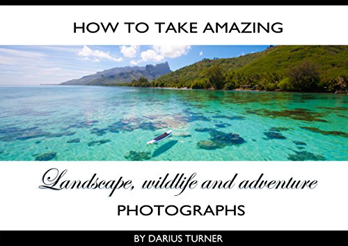How to Take Amazing Landscape, Wildlife and Adventure Photographs (How to Take Amazing Photos Book 1) (English Edition)