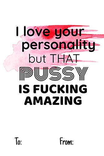 I love your personality but that pussy is fucking amazing: No need to buy a card! This bookcard is an awesome alternative over priced cards, and it ... sexy gift is perfect for any lover scenario.