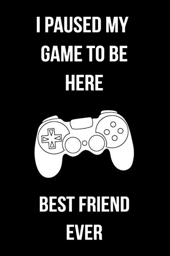 I Paused My Game To Be Here Best Friend Ever: Blank Lined Gaming Notebook For Video Game Lovers Best Friend