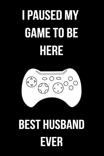 I Paused My Game To Be Here Best Husband Ever: Blank Lined Gaming Notebook For Video Game Lovers Husband Gift