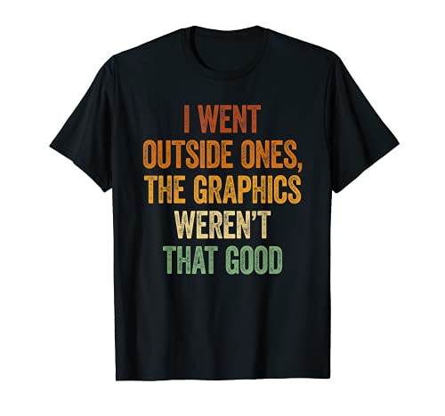 I Went Outside Once, Graphics Weren't That Good Funny Gamer Camiseta