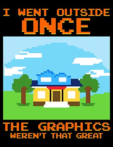 I Went Outside Once The Graphics Weren't That Great: Gamers Blank Sketchbook to Draw and Paint (110 Empty Pages, 8.5" x 11")