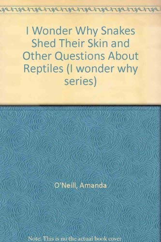 I Wonder Why Snakes Shed Their Skin and Other Questions About Reptiles (I wonder why series)