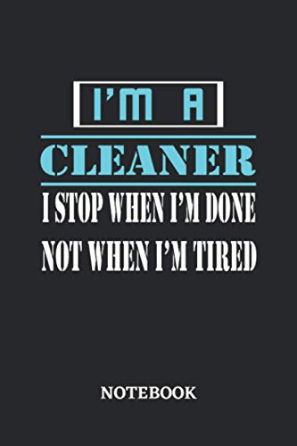I'm a Cleaner I stop when I'm done not when I'm tired Notebook: 6x9 inches - 110 dotgrid pages • Greatest Passionate working Job Journal • Gift, Present Idea