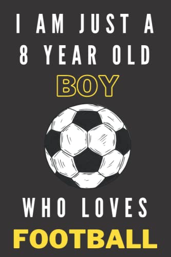 I'm Just A 8 Year Old Boy Who Loves Football: 8th Birthday Gifts For Boys, Notebook gift for football lovers, Birthday Journal for Football lovers, ... gift, 120Pages, 6x9, soft cover, matte finish