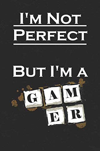 I'm Not Perfect But I'm a Gamer: Notebook Best Gift For (Best Friends, Gamer, Boyfriend, son, Friend)