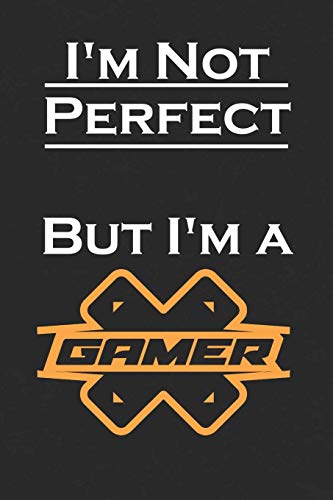 I'm Not Perfect But I'm a Gamer: Notebook Best Gift For (Best Friends, Gamer, Boyfriend, son, Friend)