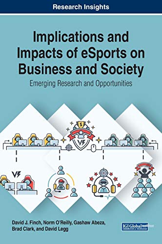 Implications and Impacts of eSports on Business and Society: Emerging Research and Opportunities (Advances in E-business Research)