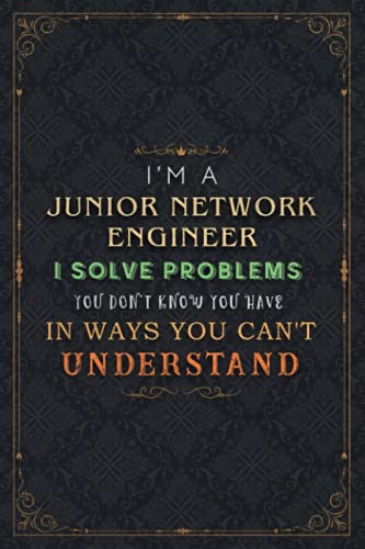 Junior Network Engineer Notebook Planner - I'm A Junior Network Engineer I Solve Problems You Don't Know You Have In Ways You Can't Understand Job ... All, 6x9 inch, Homework, Book, Do It All, Pa