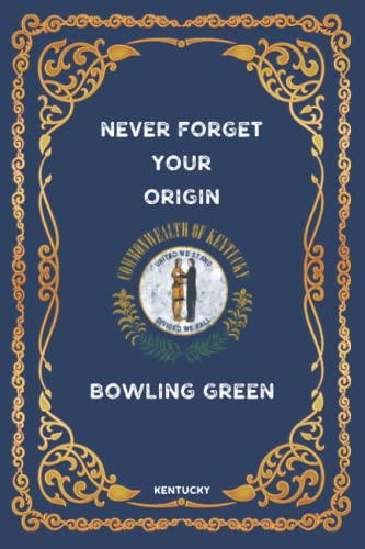 Kentucky: NEVER FORGET YOUR ORIGIN BOWLING GREEN: Lined Notebook perfect journal gift 6x9 120 pages