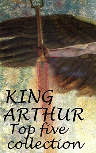 King Arthur : Top Five Collection (Annotated) (English Edition)