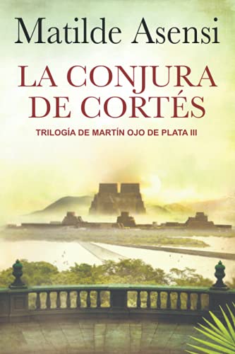 La Conjura de Cortés: Trilogía Martín Ojo de Plata III