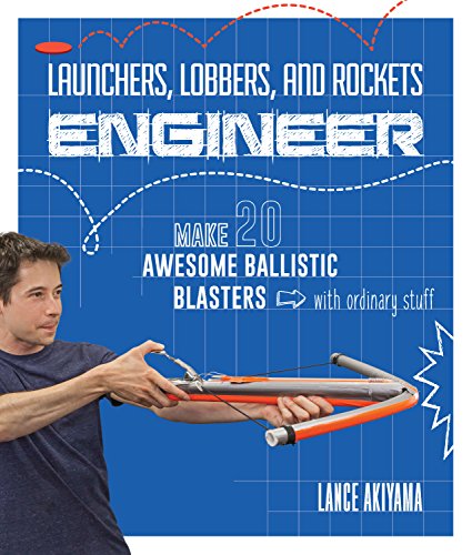 Launchers, Lobbers, and Rockets Engineer: Make 20 Awesome Ballistic Blasters with Ordinary Stuff (English Edition)